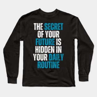 the secret of your future is hidden in your daily routine Long Sleeve T-Shirt